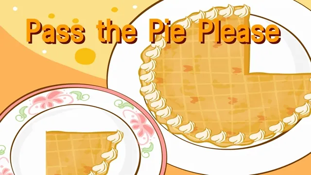 Pass the Pie Please